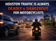 Houston Traffic ia Always Deadly & Dangerous for Motorcyclists